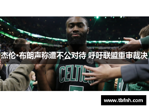 杰伦·布朗声称遭不公对待 呼吁联盟重审裁决